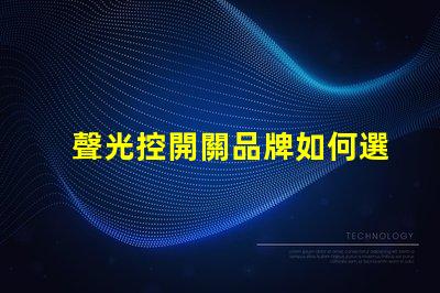 聲光控開關品牌如何選擇最佳聲光控開關品牌