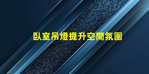臥室吊燈提升空間氛圍的理想選擇嗎