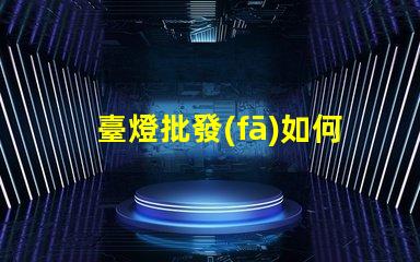 臺燈批發(fā)如何選擇適合的批發(fā)渠道