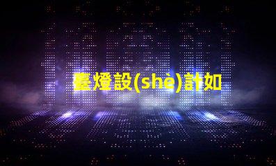 臺燈設(shè)計如何通過創(chuàng)新設(shè)計提升居家照明體驗