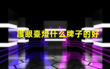 護眼臺燈什么牌子的好市場上最受歡迎的護眼臺燈品牌解析