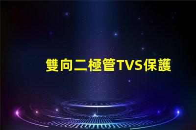 雙向二極管TVS保護電路穩(wěn)定性的關(guān)鍵組件