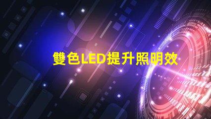 雙色LED提升照明效果的創(chuàng)新解決方案