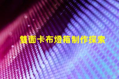 雙面卡布燈箱制作探索高效的制作技術(shù)與成本控制