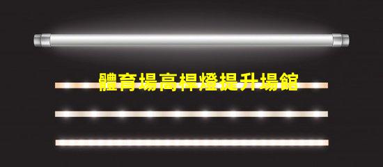 體育場高桿燈提升場館照明效率的關(guān)鍵