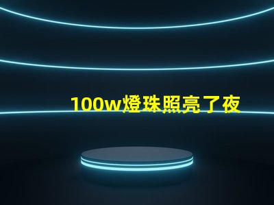 100w燈珠照亮了夜空,為城市增添了光彩