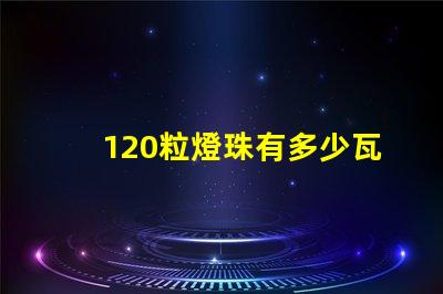 120粒燈珠有多少瓦