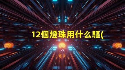 12個燈珠用什么驅(qū)動器
