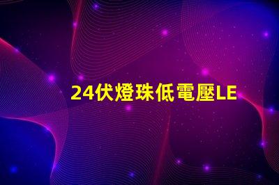 24伏燈珠低電壓LED燈珠的新選擇