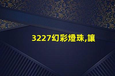 3227幻彩燈珠,讓你的生活更加絢麗多彩