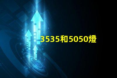 3535和5050燈珠有什么區(qū)別