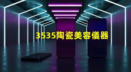 3535陶瓷美容儀器光源：美容美發(fā)新突破