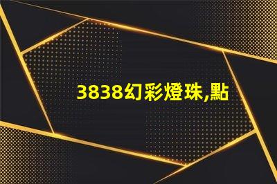 3838幻彩燈珠,點亮您的美好生活