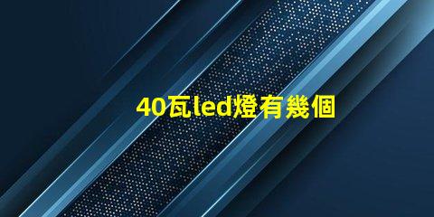 40瓦led燈有幾個(gè)燈珠
