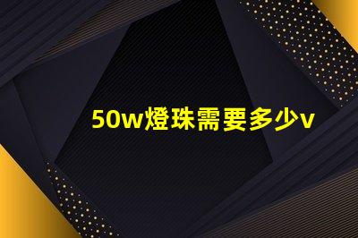 50w燈珠需要多少v