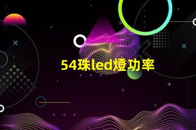 54珠led燈功率