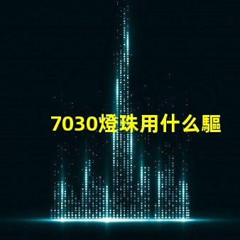 7030燈珠用什么驅(qū)動(dòng)