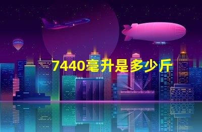 7440毫升是多少斤