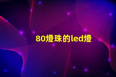 80燈珠的led燈