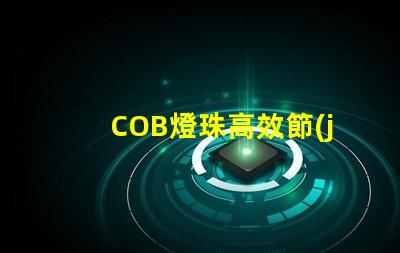 COB燈珠高效節(jié)能的照明利器