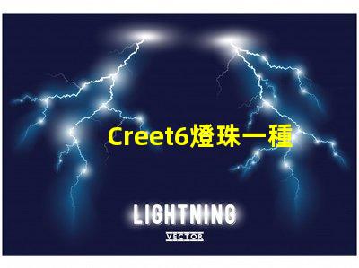 Creet6燈珠一種高性能LED照明解決方案