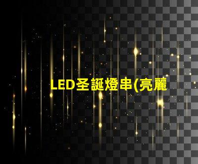 LED圣誕燈串(亮麗璀璨的節(jié)日裝飾)