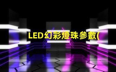 LED幻彩燈珠參數(shù)詳解,讓你了解更多