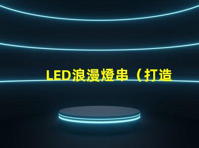 LED浪漫燈串（打造浪漫氛圍的必備裝飾燈）