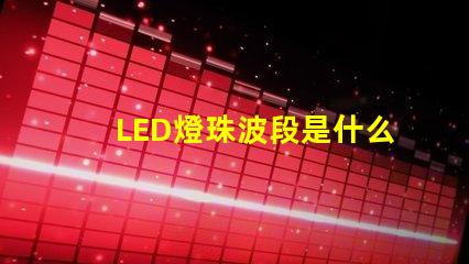 LED燈珠波段是什么意思