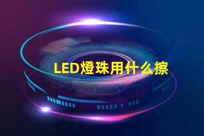 LED燈珠用什么擦