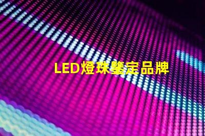 LED燈珠鑒定品牌