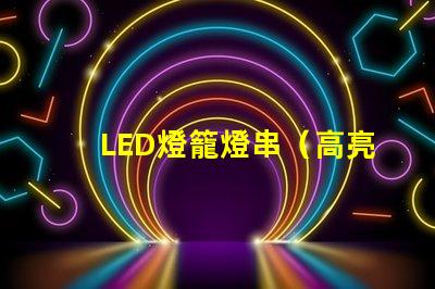 LED燈籠燈串（高亮節(jié)能燈籠裝飾品）
