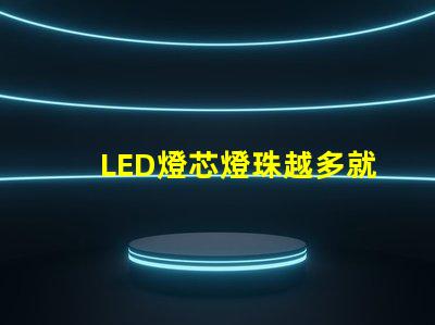 LED燈芯燈珠越多就越亮