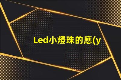 Led小燈珠的應(yīng)用場(chǎng)景有哪些