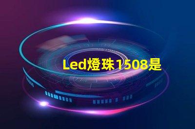 Led燈珠1508是什么意思