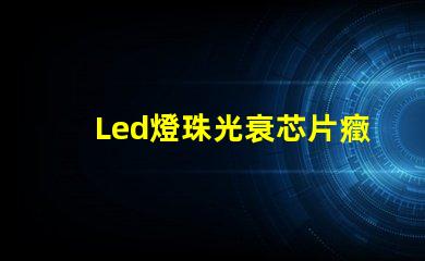 Led燈珠光衰芯片癥狀