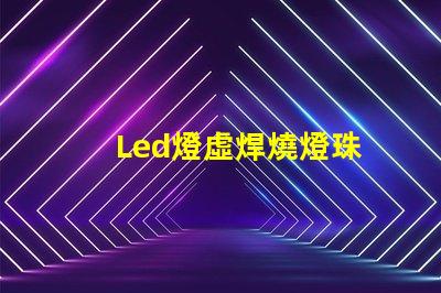 Led燈虛焊燒燈珠