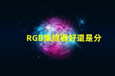 RGB集線器好還是分線好