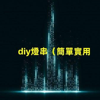 diy燈串（簡單實用的diy燈串制作方法）