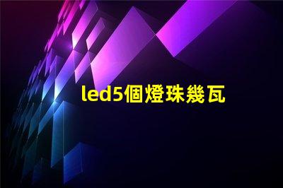 led5個燈珠幾瓦