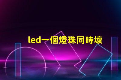 led一個燈珠同時壞了