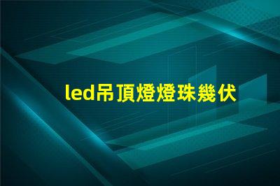 led吊頂燈燈珠幾伏供電