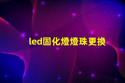 led固化燈燈珠更換