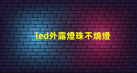 led外露燈珠不燒燈珠