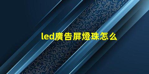 led廣告屏燈珠怎么分