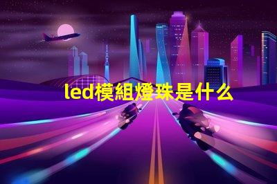 led模組燈珠是什么牌子