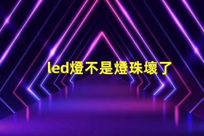 led燈不是燈珠壞了
