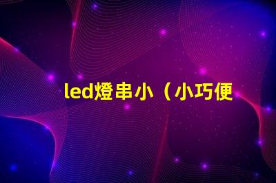 led燈串?。ㄐ∏杀銛y的led燈串）