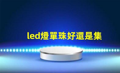 led燈單珠好還是集成好