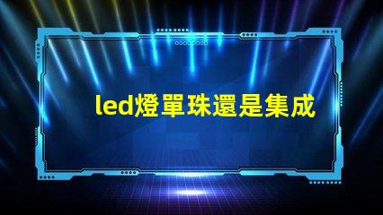 led燈單珠還是集成好